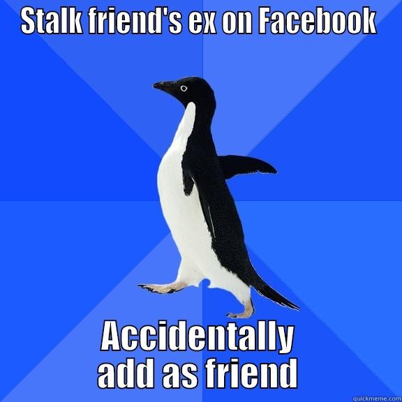 STALK FRIEND'S EX ON FACEBOOK ACCIDENTALLY ADD AS FRIEND Socially Awkward Penguin