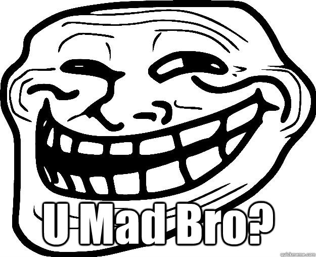  U Mad Bro? -  U Mad Bro?  Trollface