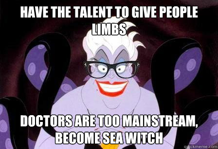 have the talent to give people limbs doctors are too mainstream, become sea witch  Hipstersula