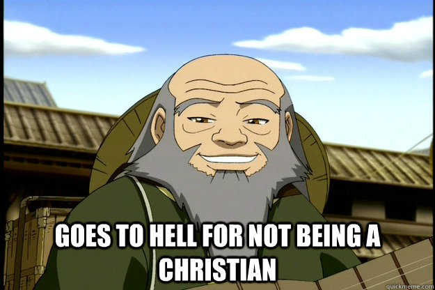  Goes to Hell for not being a christian  Good Guy Uncle Iroh