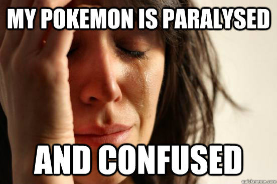 My Pokemon is paralysed and confused  First World Problems