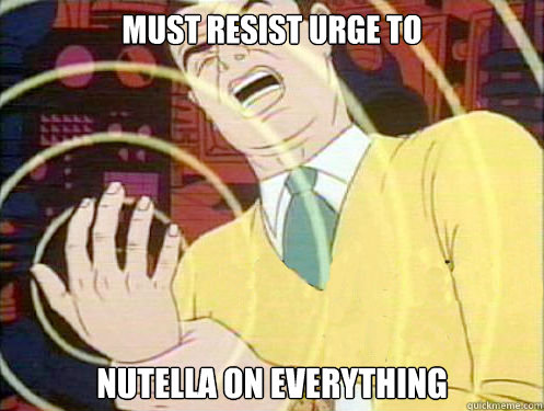 Must resist urge to Nutella on everything - Must resist urge to Nutella on everything  haters gonna fap