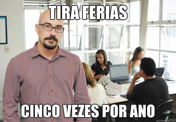 tira ferias cinco vezes por ano  Empresario TI Brasileiro