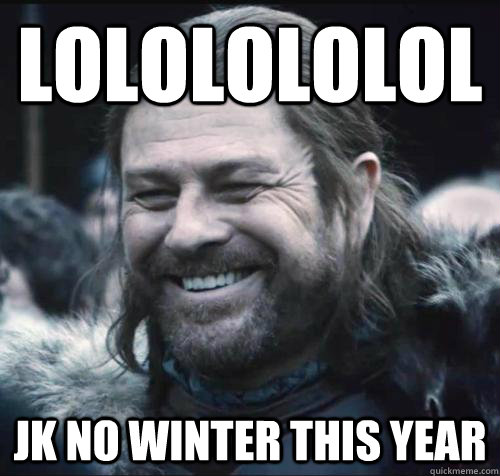 LOLOLOLOLOL JK No winter this year - LOLOLOLOLOL JK No winter this year  Misc