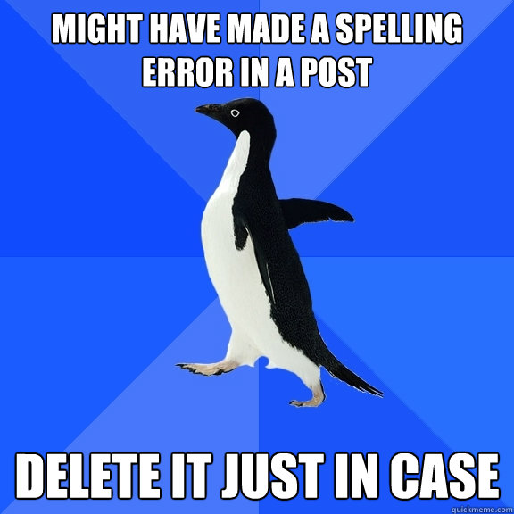 Might have made a spelling error in a post Delete it just in case  Socially Awkward Penguin