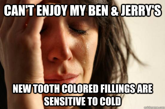 Can't enjoy my Ben & Jerry's  New Tooth colored fillings are sensitive to cold  First World Problems