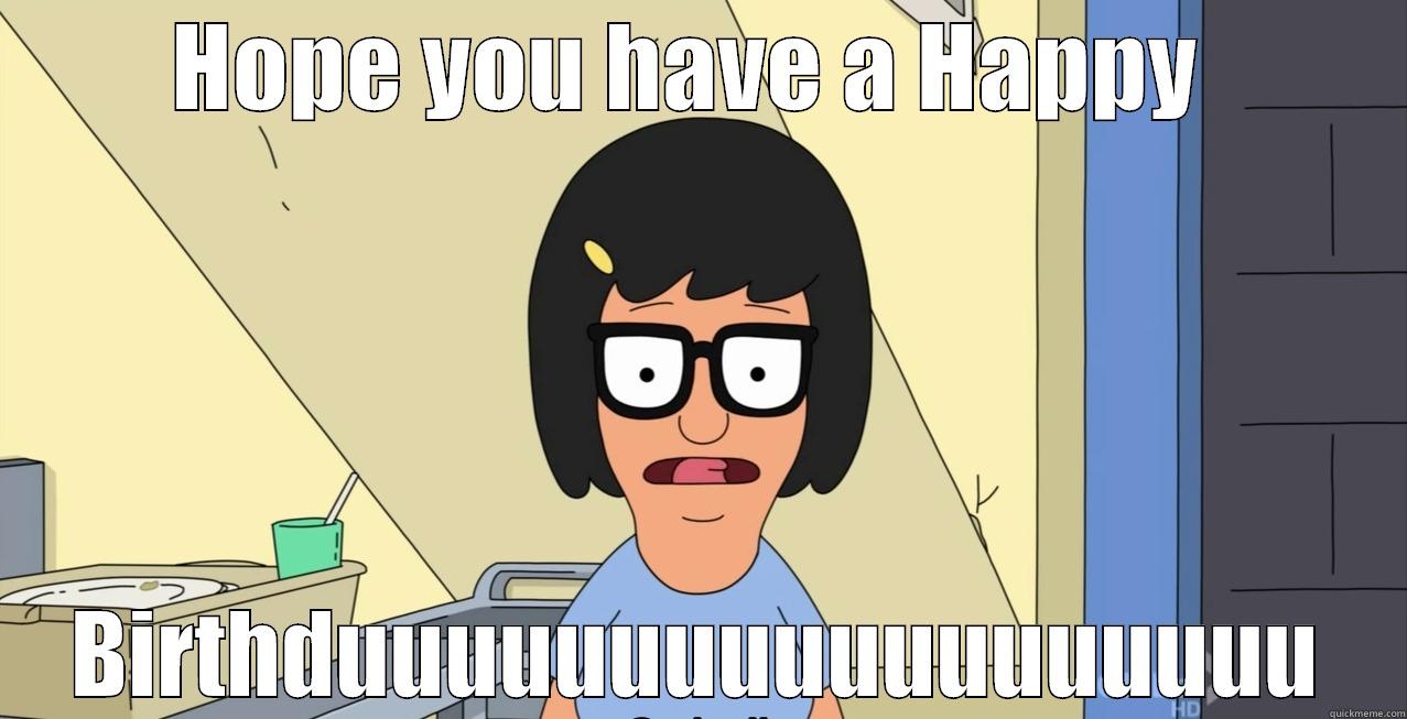 Tina Belcher Birthday - HOPE YOU HAVE A HAPPY  BIRTHDUUUUUUUUUUUUUUUUUU Misc