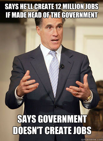 Says he'll create 12 million jobs if made head of the government Says government doesn't create jobs  Relatable Romney