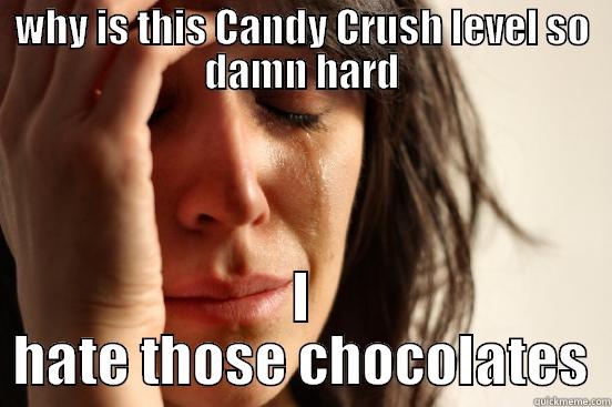 WHY IS THIS CANDY CRUSH LEVEL SO DAMN HARD I HATE THOSE CHOCOLATES First World Problems