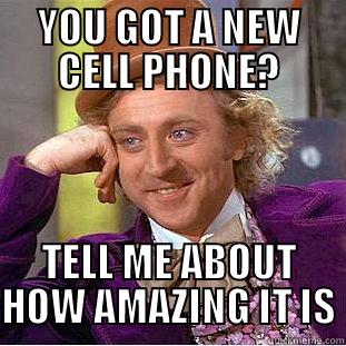 YOU GOT A NEW CELL PHONE? TELL ME ABOUT HOW AMAZING IT IS Condescending Wonka