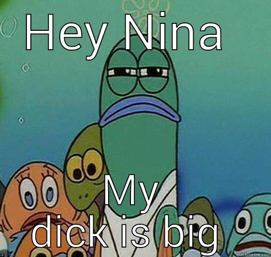 HEY NINA  MY DICK IS BIG  Serious fish SpongeBob