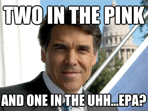 Two in the Pink And one in the uhh...EPA? - Two in the Pink And one in the uhh...EPA?  Rick perry