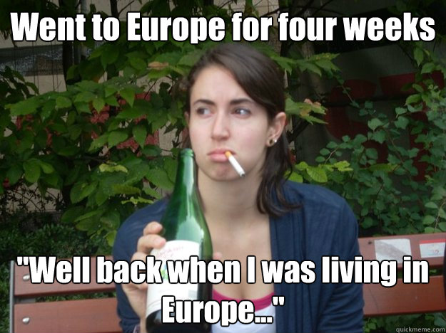 Went to Europe for four weeks 