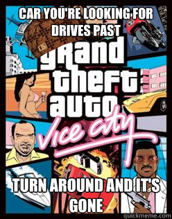 Car you're looking for drives past turn around and it's gone  Scumbag GTA Vice City