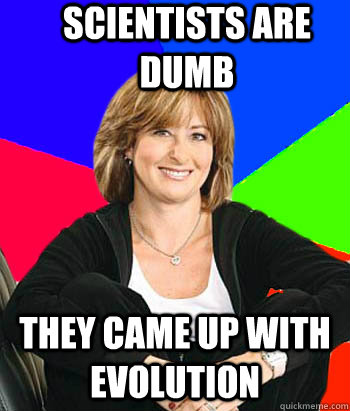 Scientists are dumb They came up with evolution - Scientists are dumb They came up with evolution  Sheltering Suburban Mom