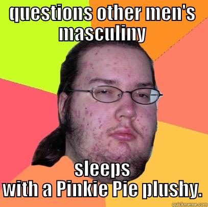 Bronie MRA - QUESTIONS OTHER MEN'S MASCULINY SLEEPS WITH A PINKIE PIE PLUSHY. Butthurt Dweller