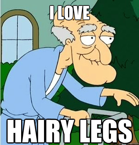 I love hairy legs  Herbert the Pervert