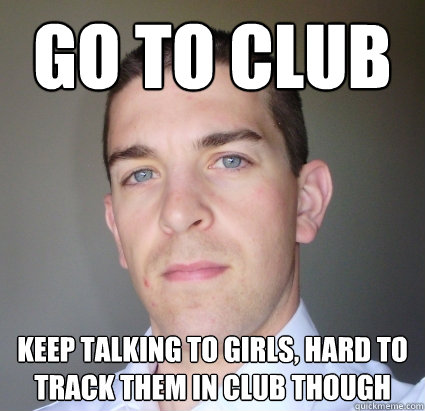 go to club keep talking to girls, hard to track them in club though  