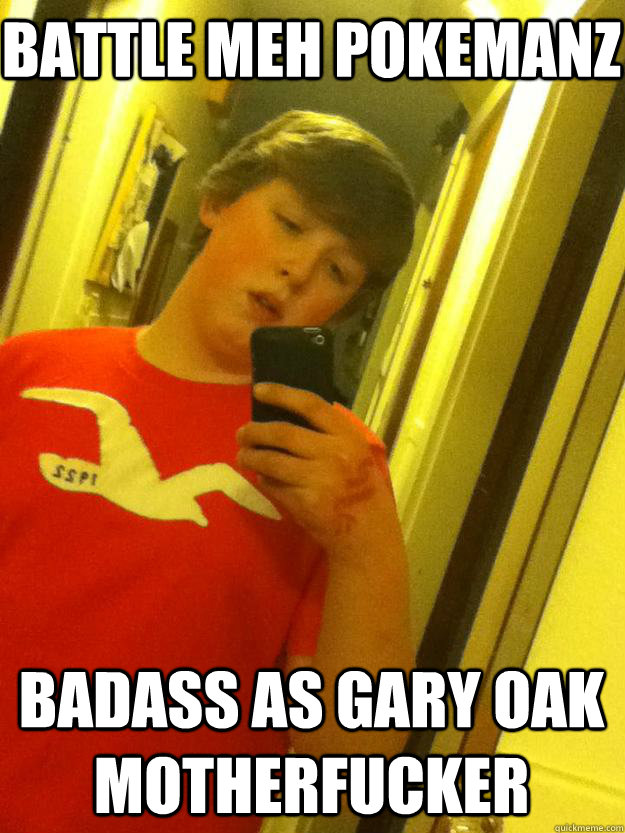 Battle meh pokemanz badass as gary oak motherfucker  