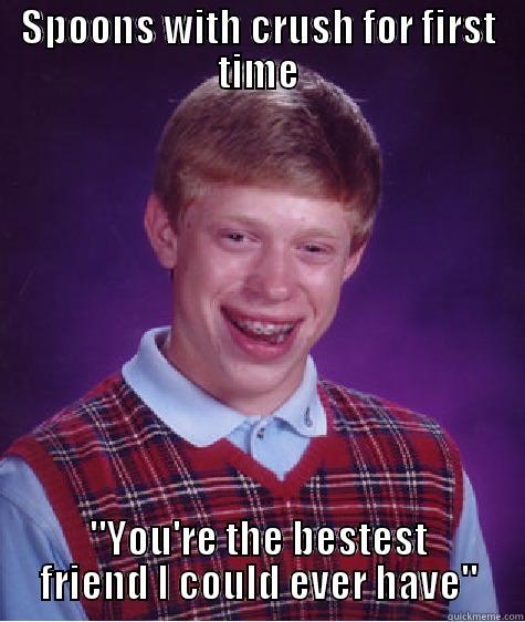 SPOONS WITH CRUSH FOR FIRST TIME 