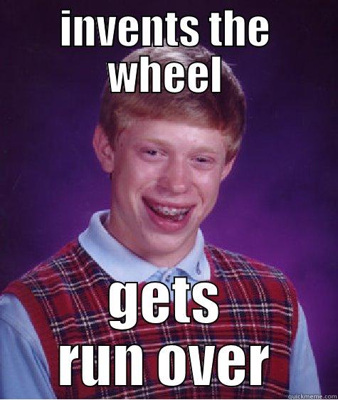 INVENTS THE WHEEL GETS RUN OVER Bad Luck Brian