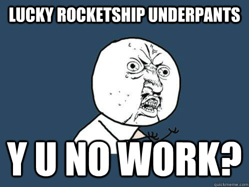 lucky rocketship underpants y u no work?  Y U No