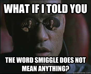 What if I told you the word Smiggle does not mean anything?  Morpheus SC