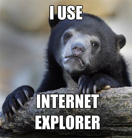 I Use Internet explorer  Confession Bear