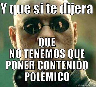 Y QUE SI TE DIJERA  QUE NO TENEMOS QUE PONER CONTENIDO POLÉMICO Matrix Morpheus