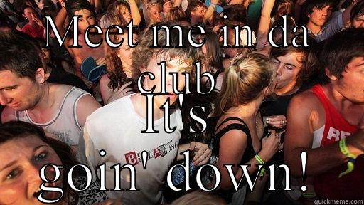 MEET ME IN DA CLUB IT'S GOIN' DOWN! Sudden Clarity Clarence