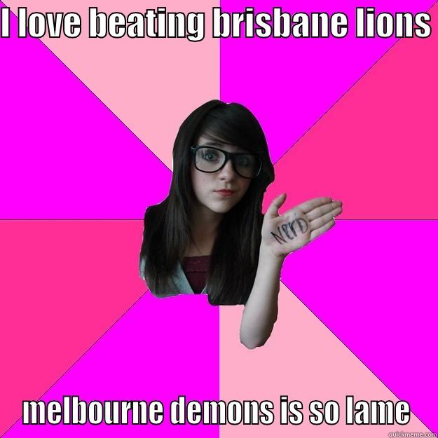 Brisbane Lions trash talk - I LOVE BEATING BRISBANE LIONS  MELBOURNE DEMONS IS SO LAME Idiot Nerd Girl