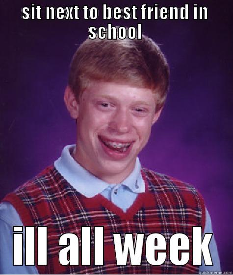 SIT NEXT TO BEST FRIEND IN SCHOOL ILL ALL WEEK Bad Luck Brian