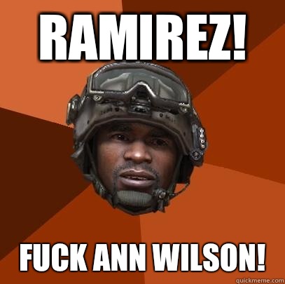 RAMIREZ! Fuck Ann Wilson! - RAMIREZ! Fuck Ann Wilson!  Sgt. Foley