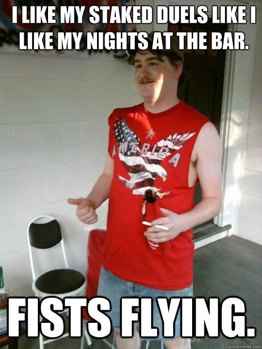 I like my staked duels like I like my nights at the bar. Fists flying.  Redneck Randal