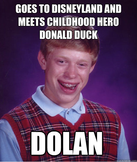 goes to disneyland and meets childhood hero donald duck Dolan  Bad Luck Brian
