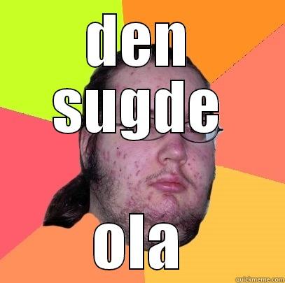 DEN SUGDE OLA Butthurt Dweller