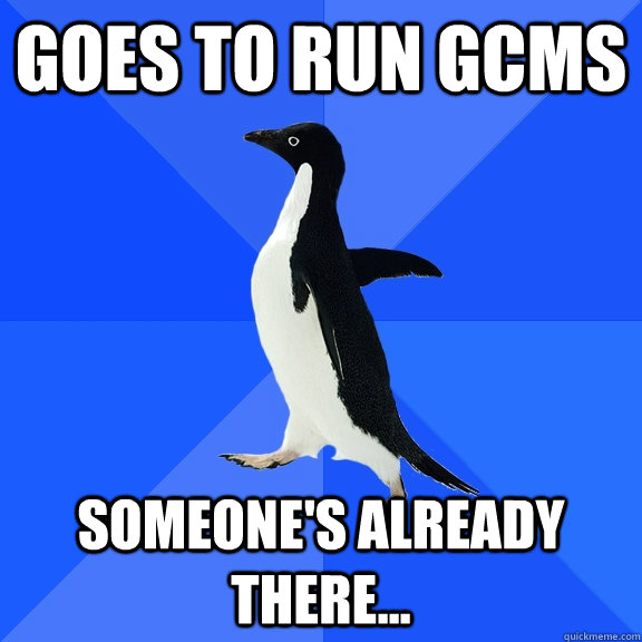 Goes to run GCMS Someone's already there...  Socially Awkward Penguin