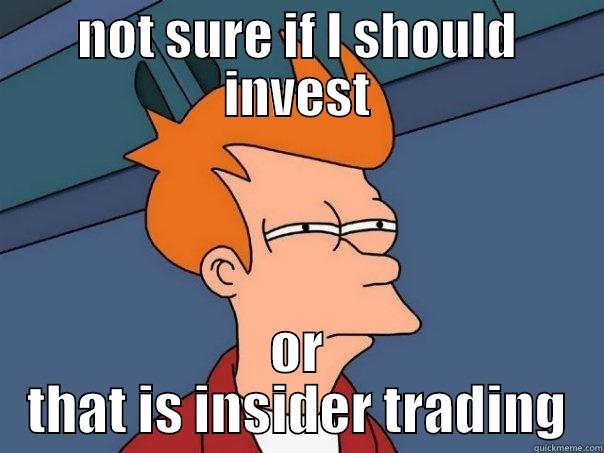 NOT SURE IF I SHOULD INVEST OR THAT IS INSIDER TRADING Futurama Fry