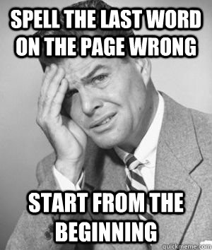spell the last word on the page wrong start from the beginning - spell the last word on the page wrong start from the beginning  1940s First World Problems