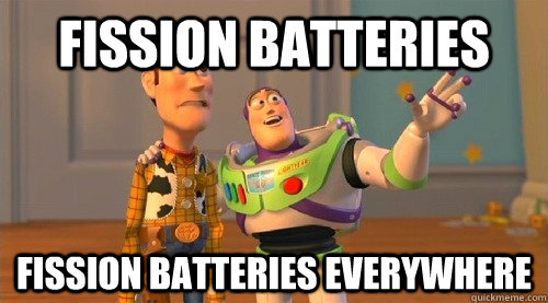 Fission batteries Fission batteries EVERYWHERE  Buzz Kill