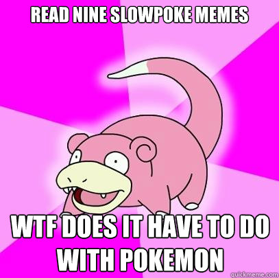 Read nine slowpoke memes WTF does it have to do with pokemon  Slowpoke