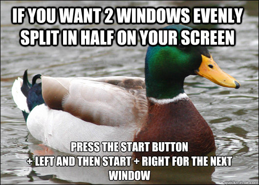 if you want 2 windows evenly split in half on your screen press the start button 
+ left and then start + right for the next window  Actual Advice Mallard
