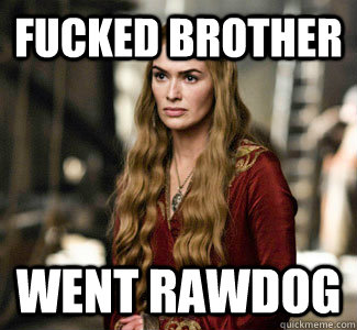 Fucked brother went rawdog  Game of Thrones Incest