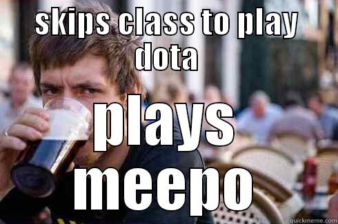 SKIPS CLASS TO PLAY DOTA PLAYS MEEPO Lazy College Senior