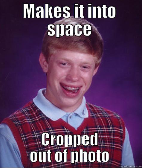 MAKES IT INTO SPACE CROPPED OUT OF PHOTO Bad Luck Brian