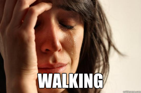  walking  First World Problems