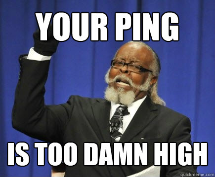 Your Ping is too damn high  Too Damn High