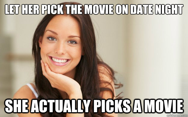 let her pick the movie on date night she actually picks a movie  Good Girl Gina