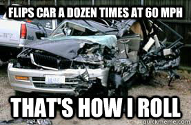 Flips car a dozen times at 60 MPH that's how i roll  thats how i roll