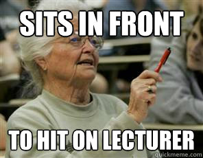 sits in front  to hit on lecturer  Senior College Student